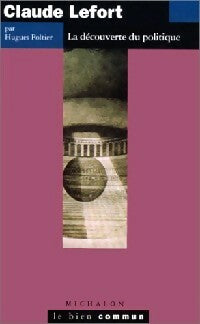 Claude Lefort. La découverte du politique - Hugues Poltier -  Le bien commun - Livre