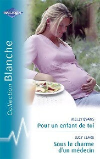 Pour un enfant de toi / Sous le charme d'un médecin - Lucy Clark ; Molly Evans -  Série Blanche - Livre