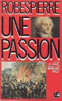Robespierre, une passion : sa vie, ses combats - Bertrand Solet -  LF - Livre