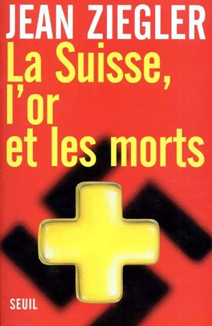 La Suisse, l'or et les morts - Jean Ziegler -  L'histoire immédiate - Livre