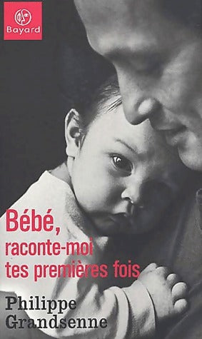 Bébé, raconte-moi tes premières fois - Philippe Grandsenne -  Bayard GF - Livre