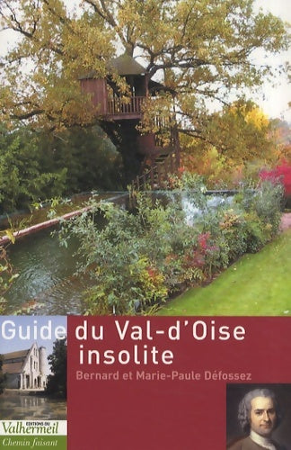 Guide du Val-d'Oise insolite - Bernard Défossez ; Marie-Paule Défossez -  Chemin faisant - Livre