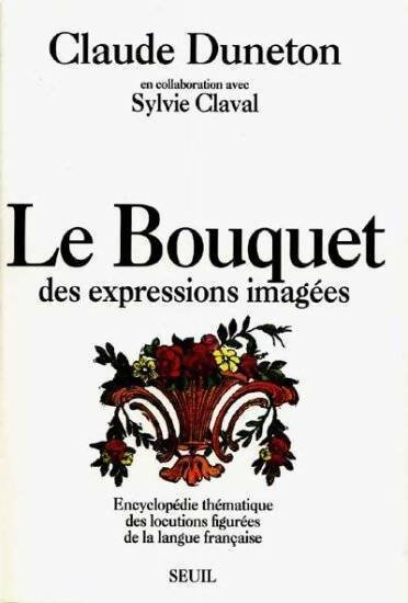 Le bouquet des expressions imagées - Claude Duneton -  Seuil GF - Livre