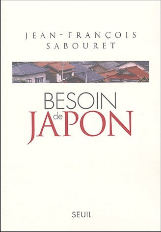 Besoin de Japon - Jean-François Sabouret -  Seuil GF - Livre