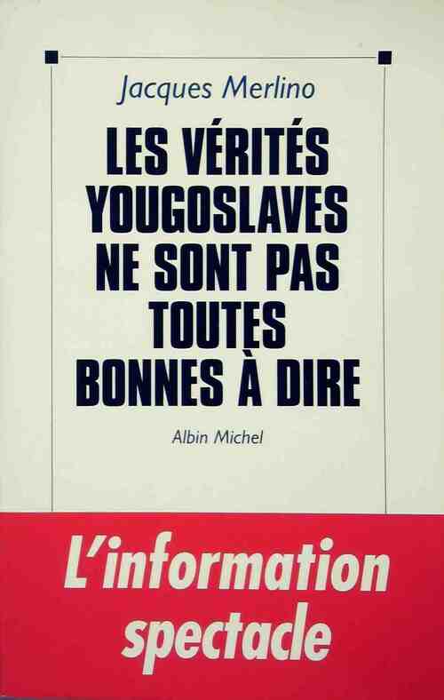 Les vérités yougoslaves ne sont pas toutes bonnes à dire - Jacques Merlino -  Albin Michel GF - Livre