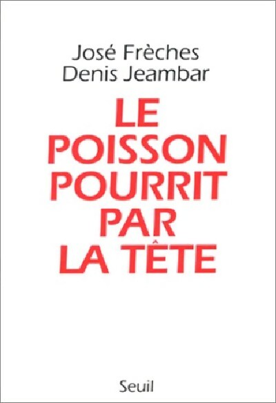 Le poisson pourrit par la tête - Denis Jeambar ; José Frèches -  Seuil GF - Livre