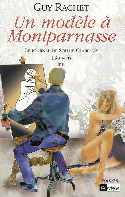 Le journal de Sophie Clarency Tome II : Un modèle à Montparnasse - Guy Rachet -  L'archipel GF - Livre