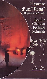 Histoire d'un ring. Bayreuth 1976-1980 - Pierre Boulez ; Patrice Chéreau ; Richard Peduzzi ; Jacques Schmidt -  Pluriel - Livre