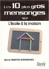 Les 10 plus gros mensonges sur l'école à la maison - Sylvie Martin-Rodriguez -  Les 10 plus gros mensonges - Livre