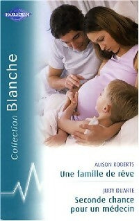 Une famille de rêve / Seconde chance pour un médecin - Alison Roberts ; Judy Duarte -  Série Blanche - Livre