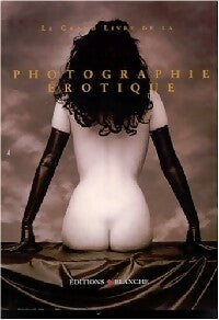 Le grand livre de la photographie érotique - Collectif -  Blanche GF - Livre