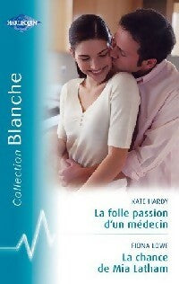 La folle passion d'un médecin / La chance de Mia Latham - Kate Hardy ; Fiona Lowe -  Série Blanche - Livre