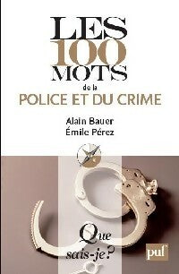 Les 100 mots du crime et de la police - Alain Bauer ; Emile Perez -  Que sais-je - Livre