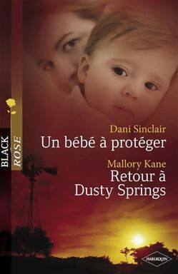 Un bébé à protéger / Retour à Dusty Springs - Dani Sinclair ; Mallory Kane -  Black Rose - Livre