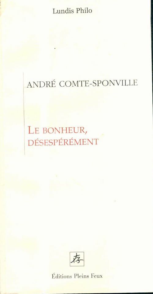 Le bonheur, désespérément - André Comte-Sponville -  Lundis philo - Livre
