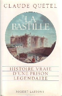 La Bastille. Histoire vraie d'une prison légendaire - Claude Quétel -  Laffont GF - Livre