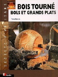 Bois tourné. Bols et grands plats - Tony Boase -  Secrets d'artisans - Livre