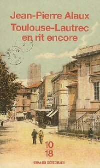 Toulouse-Lautrec en rit encore - Jean-Pierre Alaux -  10-18 - Livre