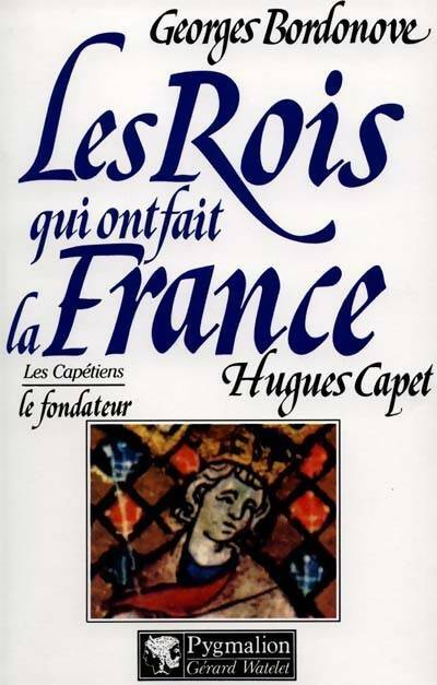 Les rois qui ont fait la France : Hugues Capet - Georges Bordonove -  Pygmalion GF - Livre