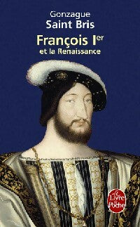 François 1er et la Renaissance - Gonzague Saint-Bris -  Le Livre de Poche - Livre