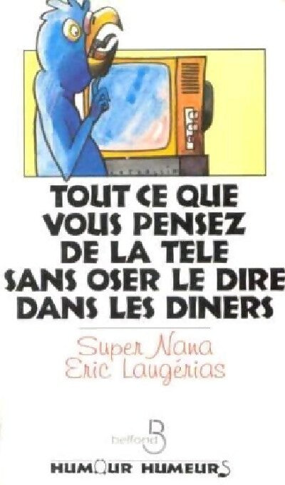 Tout ce que vous pensez de la télé sans oser le dire dans les dîners - Eric Laugérias -  Humour Humeurs - Livre