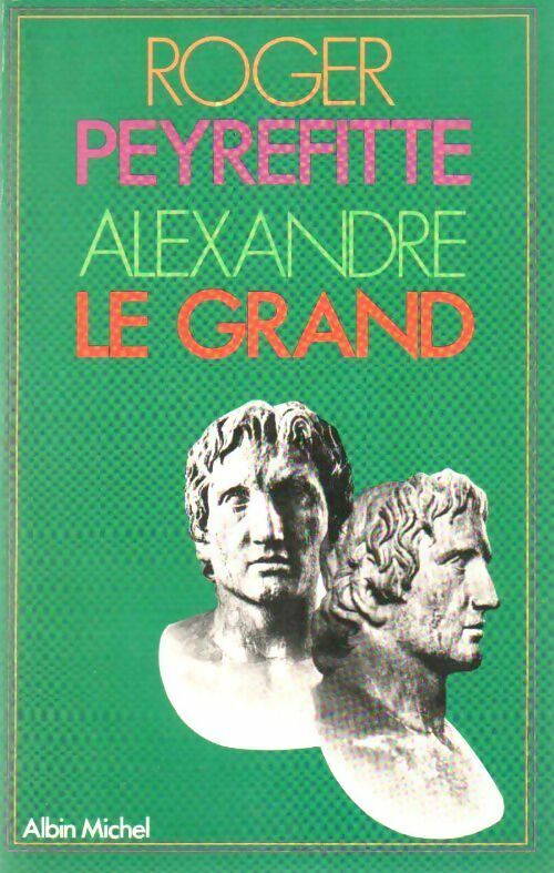 Alexandre le Grand - Roger Peyrefitte -  Albin Michel GF - Livre