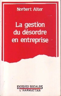 La gestion du désordre en entreprise - Norbert Alter -  Logiques sociales - Livre
