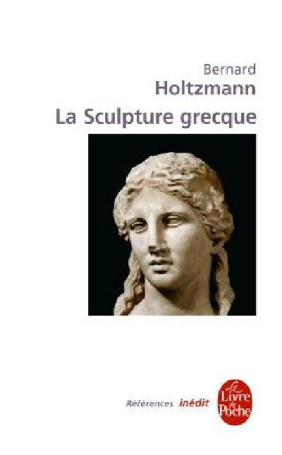 La sculpture grecque - Bernard Holtzmann -  Le Livre de Poche - Livre