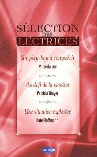 Un play-boy à conquérir / Au défi de la passion / Une situation explosive - Miranda Lee ; Kate Hoffmann ; Patricia Thayer -  Sélection des lectrices - Livre