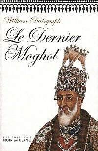 Le dernier Moghol - William Dalrymple -  Noir sur blanc GF - Livre