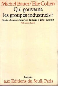 Qui gouverne les groupes industriels ? - Elie Cohen ; Michel Bauer -  Sociologie - Livre