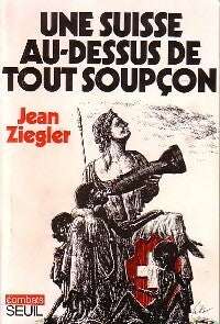 Une Suisse au-dessus de tout soupçon - Jean Ziegler -  Combats - Livre