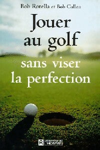 Jouer au golf sans viser la perfection - Bob Cullen ; Bob Rotella -  L'homme GF - Livre