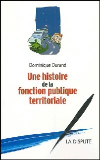 Une histoire de la fonction publique territoriale - Dominique Durand -  La dispute GF - Livre