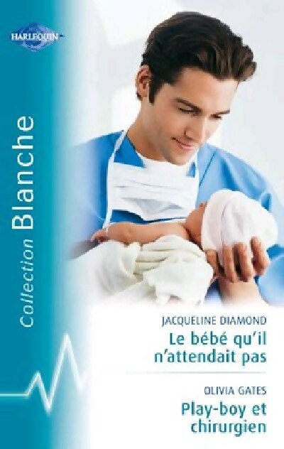 Le bébé qu'il n'attendait pas / Playboy et chirurgien - Jacqueline Diamond ; Olivia Gates -  Série Blanche - Livre