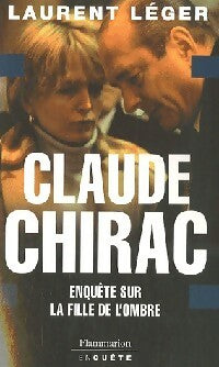 Claude Chirac. Enquête sur la fille de l'ombre - Laurent Léger -  Enquête - Livre