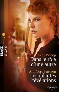 Dans le rôle d'une autre / Troublantes révélations - Carly Bishop ; Ann Voss Peterson -  Black Rose - Livre