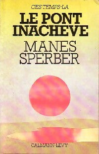 Le pont inachevé - Manès Sperber -  Calmann-Lévy GF - Livre