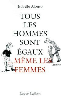 Tous les hommes sont égaux... Même les femmes - Isabelle Alonso -  Laffont GF - Livre