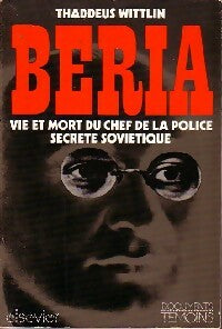 Beria. Vie et mort du chef de la police secrète soviétique - Thaddeus Wittlin -  Documents témoins - Livre