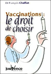 Vaccinations : le droit de choisir - François Choffat -  Jouvence GF - Livre