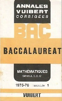 Annales corrigées du bac 1975-1976 : Mathématiques Séries A, B, D, D' Fascicule 1 - Inconnu -  Annales corrigées Vuibert - Livre