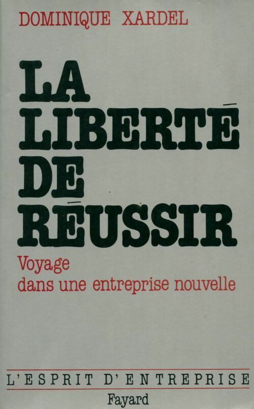 La liberté de réussir - Dominique Xardel -  L'esprit d'entreprise - Livre