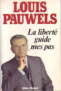 La liberté guide mes pas - Louis Pauwels -  Albin Michel GF - Livre