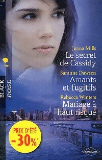 Le secret de Cassidy / Amants et fugitifs / Mariage à hauts risques - Rebecca Winters ; Saranne Dawson ; Jenna Mills -  Black Rose - Livre