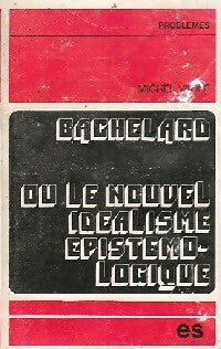 Bachelard ou le nouvel idéalisme epistémologique - Michel Vadée -  Problèmes - Livre