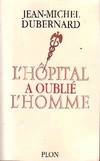 L'hôpital a oublié l'homme - Jean-Michel Dubernard -  Plon GF - Livre