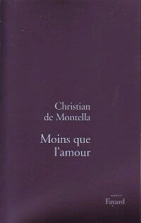 Moins que l'amour - Christian De Montella -  Fayard GF - Livre