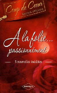 A la folie... Passionnément - Laurie Paige ; Lori Foster ; Melissa McClone ; Cara Summers ; Linda Winstead Jones -  Coup de Coeur - Livre