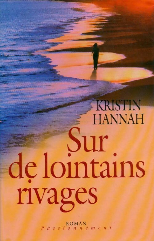 Sur de lointains rivages - Kristin Hannah -  Passionnément - Livre